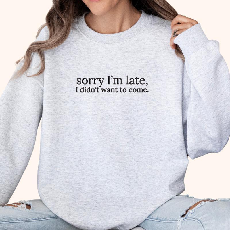 Sorry I'm late I didn't Want to Come Sweater