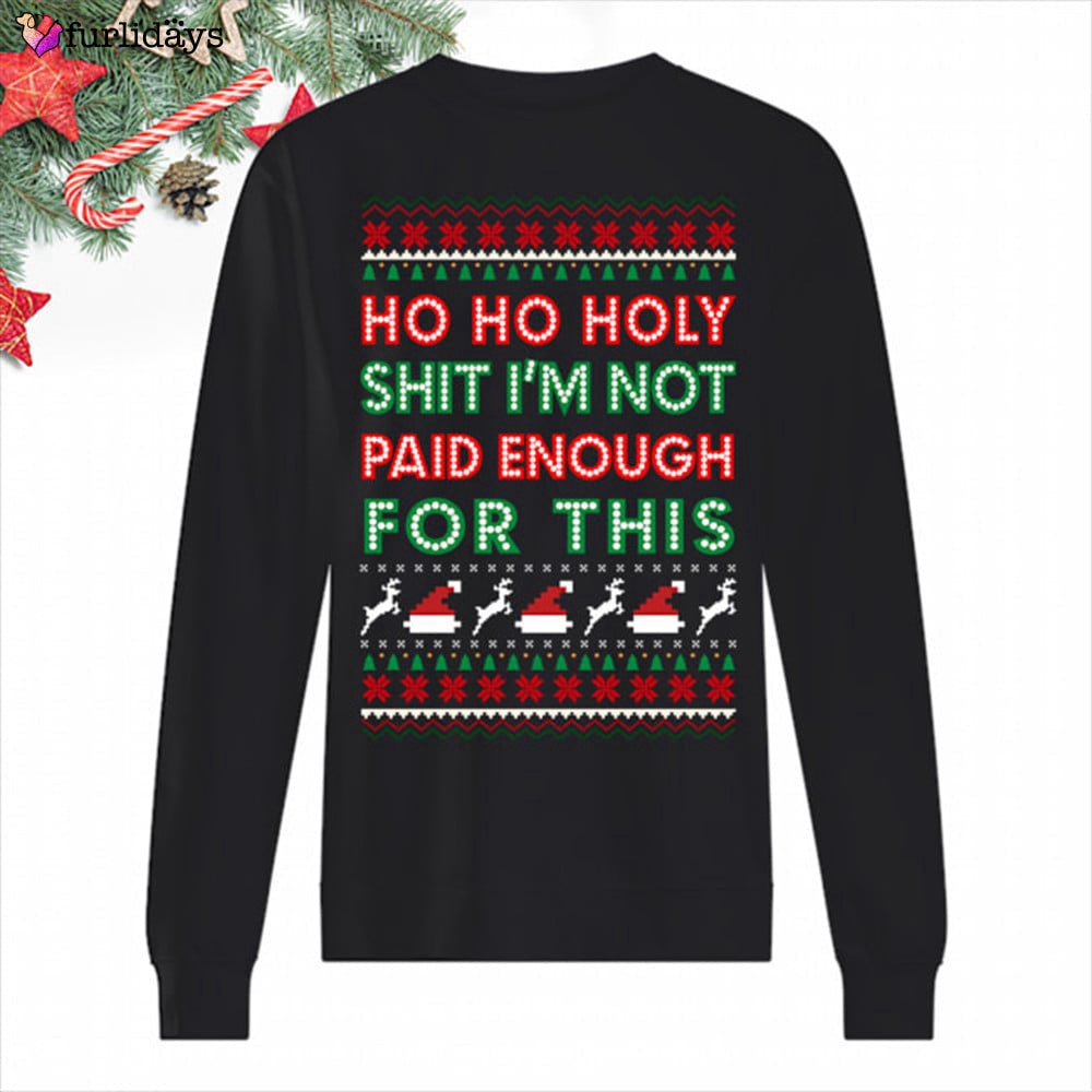 Ho Ho Holy Shit I’m Paid Enough For This Christmas Sweatshirt