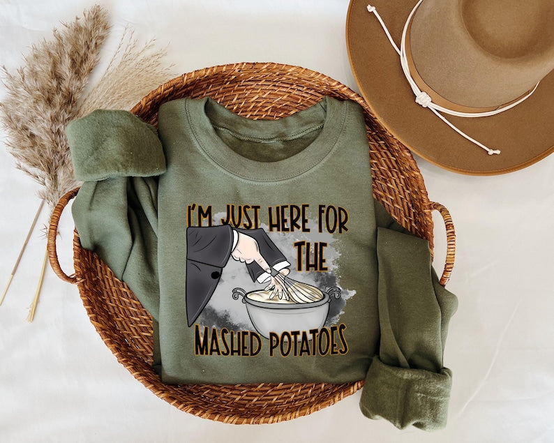 I’m Just Here For The Mashed Potatoes Sweatshirt