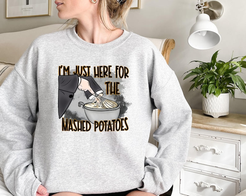 I’m Just Here For The Mashed Potatoes Sweatshirt