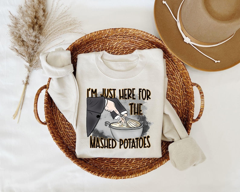 I’m Just Here For The Mashed Potatoes Sweatshirt